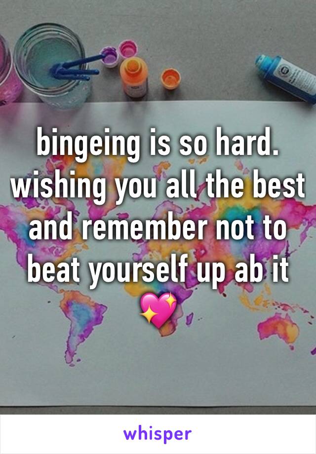 bingeing is so hard. wishing you all the best and remember not to beat yourself up ab it
💖