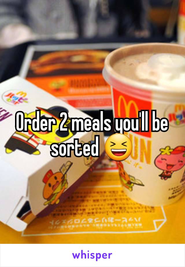 Order 2 meals you'll be sorted 😆