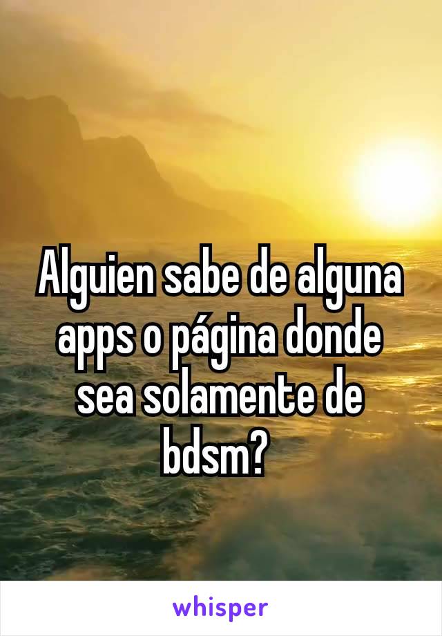 Alguien sabe de alguna apps o página donde sea solamente de bdsm? 