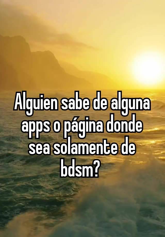 Alguien sabe de alguna apps o página donde sea solamente de bdsm? 