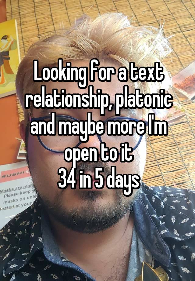 Looking for a text relationship, platonic and maybe more I'm open to it
34 in 5 days
