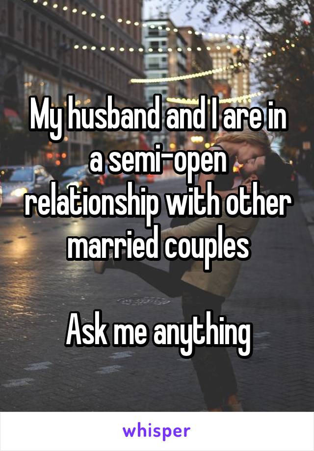 My husband and I are in a semi-open relationship with other married couples

Ask me anything