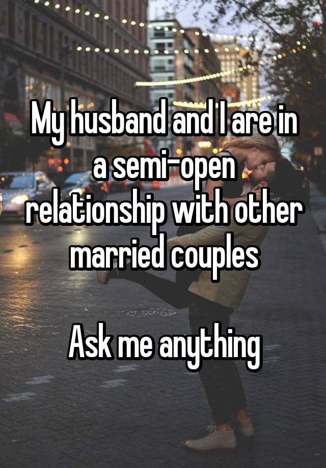 My husband and I are in a semi-open relationship with other married couples

Ask me anything