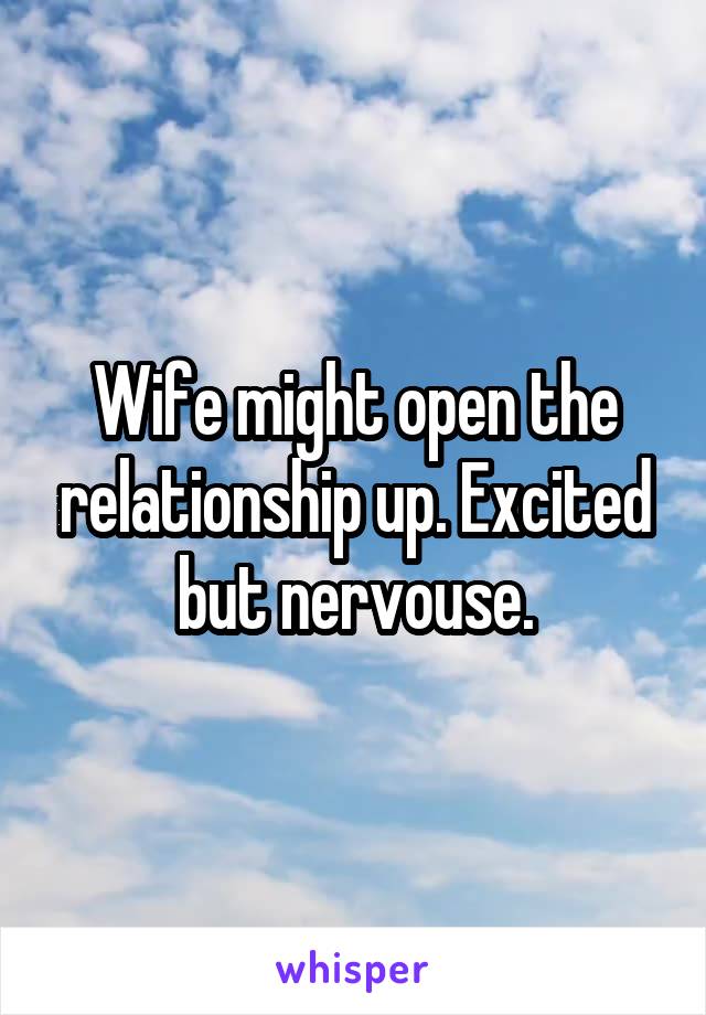 Wife might open the relationship up. Excited but nervouse.