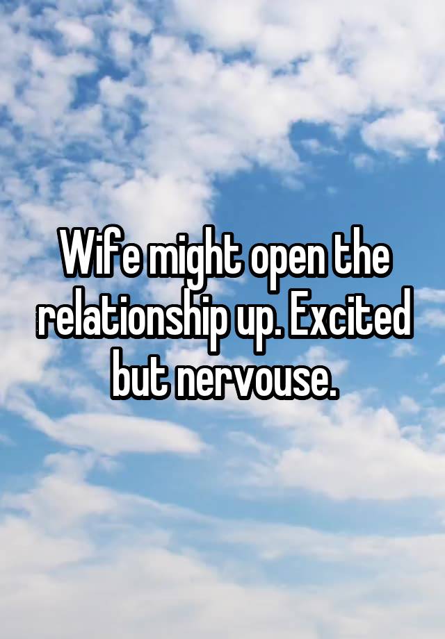 Wife might open the relationship up. Excited but nervouse.