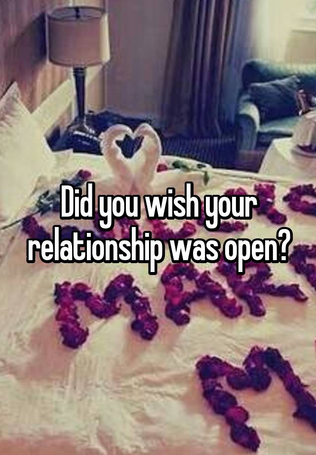 Did you wish your relationship was open?