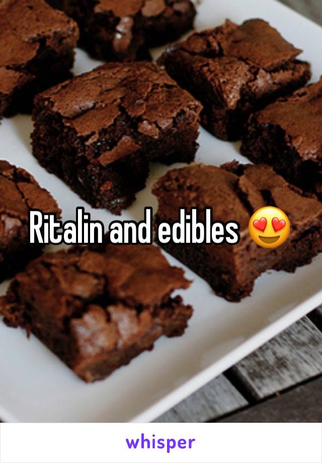 Ritalin and edibles 😍