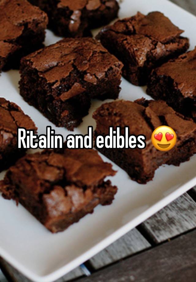 Ritalin and edibles 😍