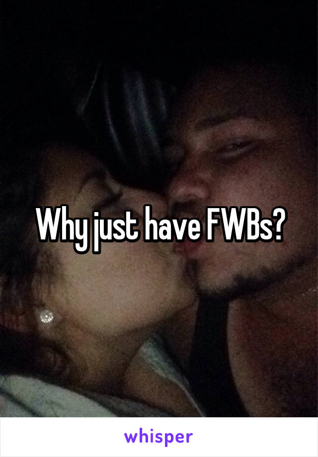 Why just have FWBs?