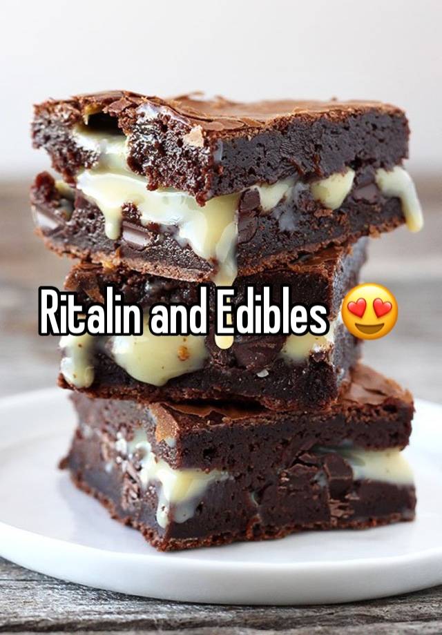 Ritalin and Edibles 😍