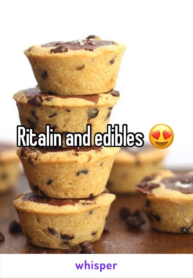 Ritalin and edibles 😍