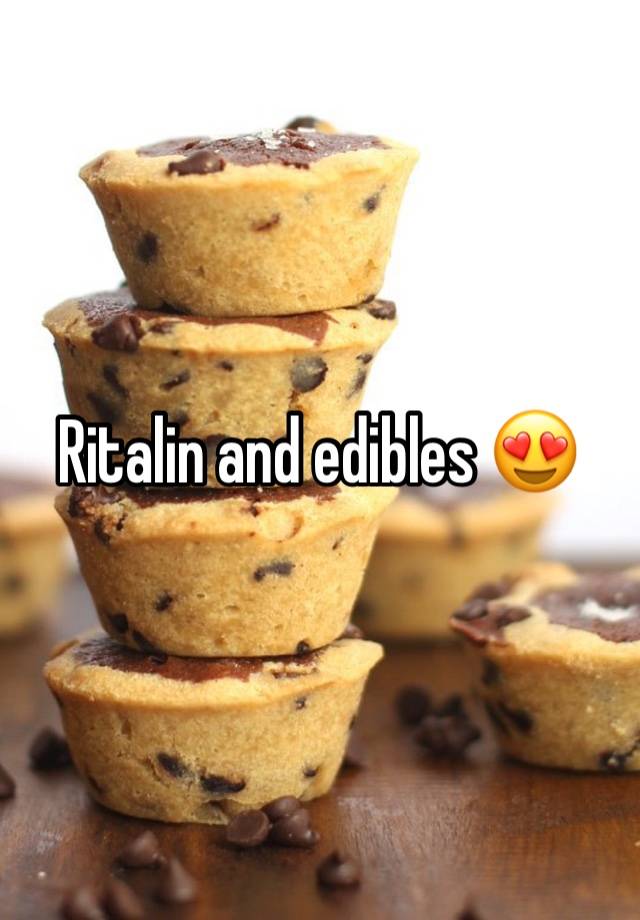 Ritalin and edibles 😍