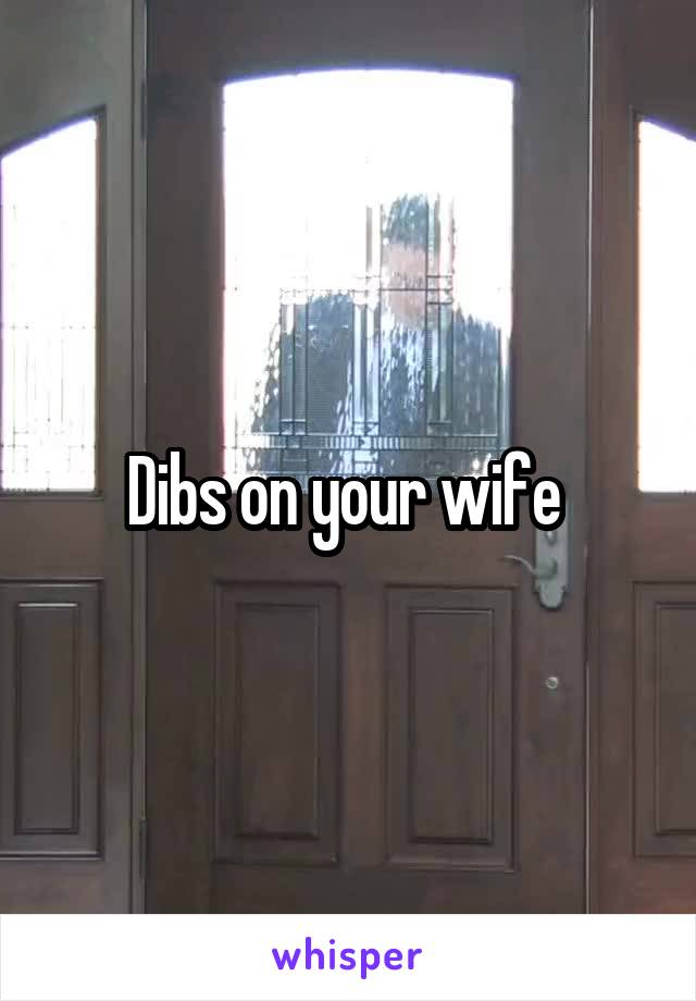 Dibs on your wife 