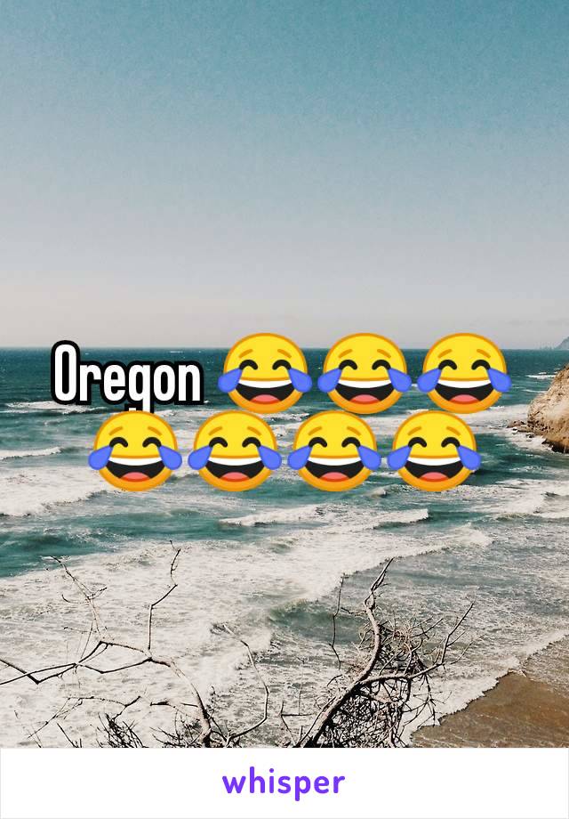 Oregon 😂😂😂😂😂😂😂