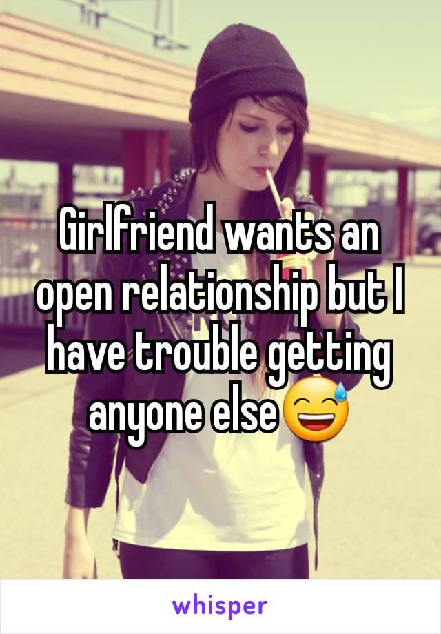 Girlfriend wants an open relationship but I have trouble getting anyone else😅