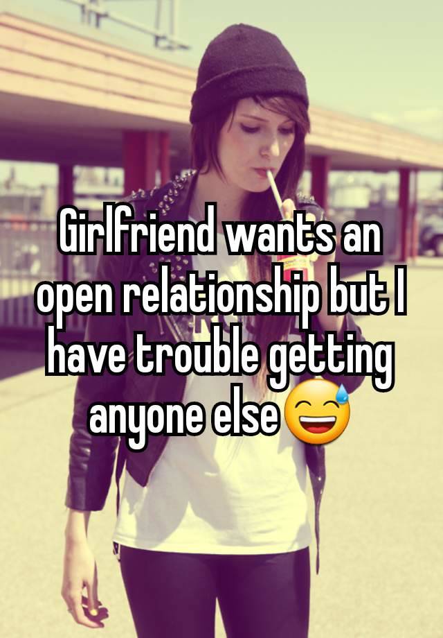 Girlfriend wants an open relationship but I have trouble getting anyone else😅