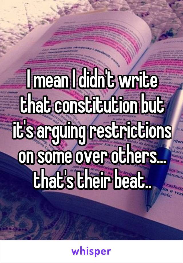 I mean I didn't write that constitution but it's arguing restrictions on some over others... that's their beat..