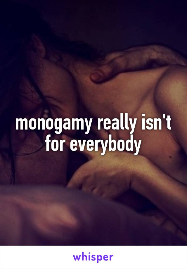 monogamy really isn't for everybody