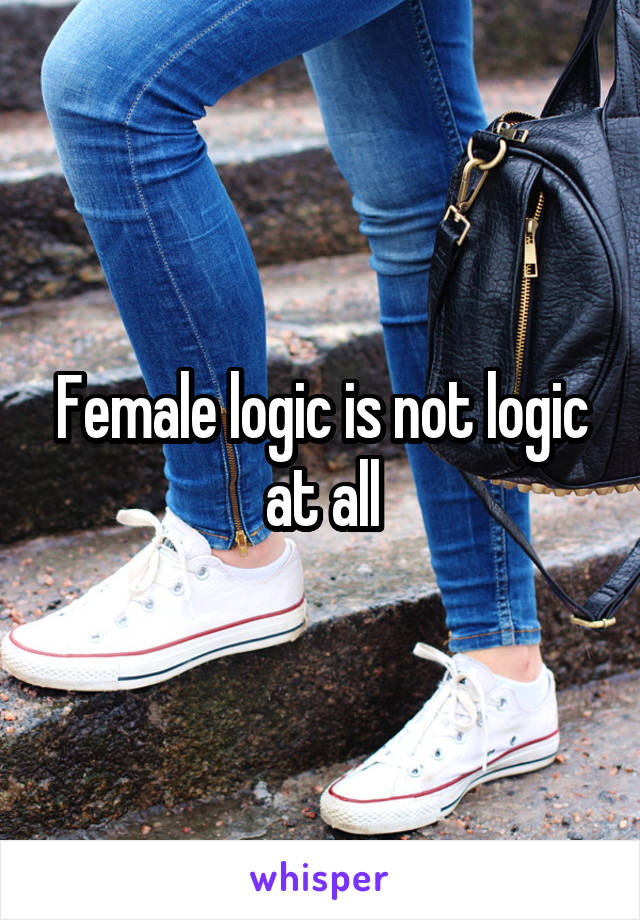 Female logic is not logic at all