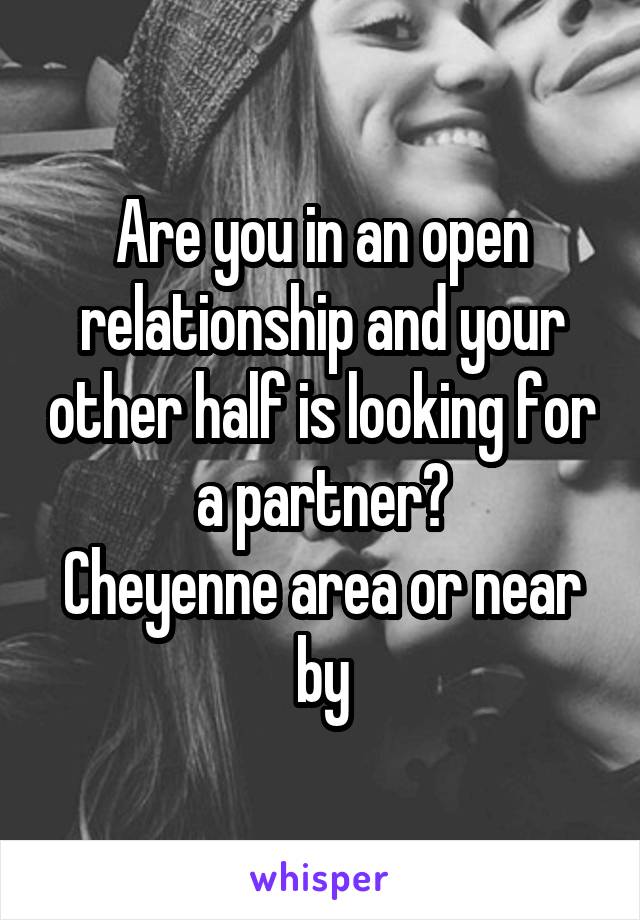 Are you in an open relationship and your other half is looking for a partner?
Cheyenne area or near by