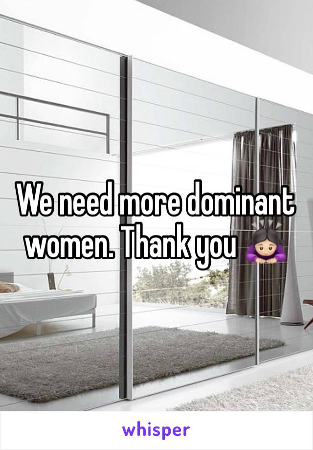 We need more dominant women. Thank you 🙇🏻‍♀️