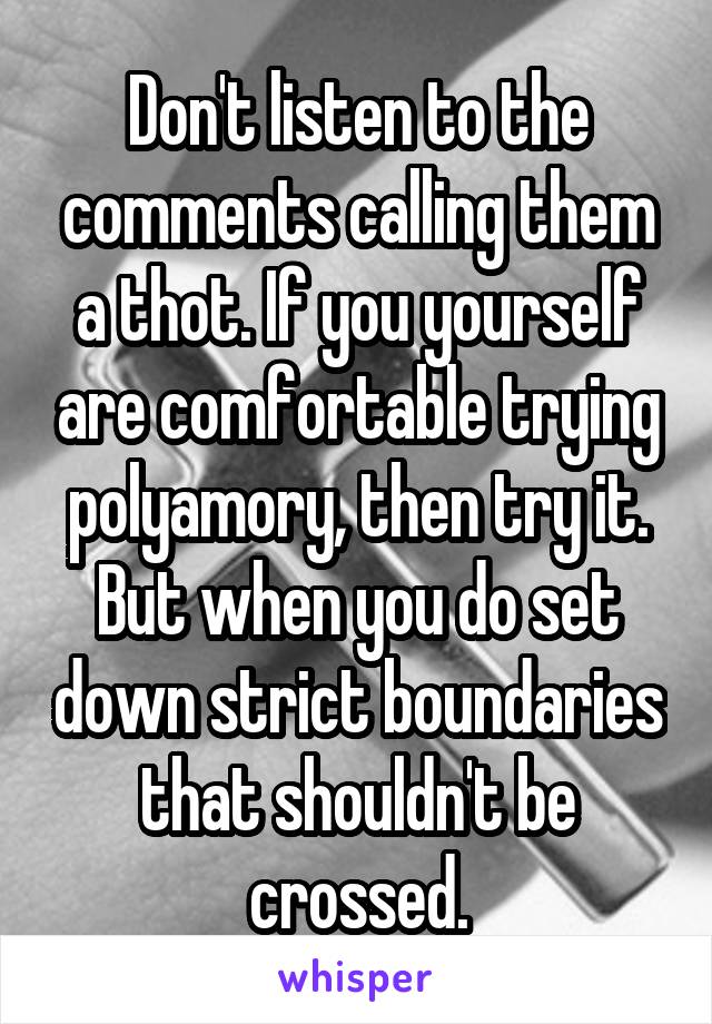 Don't listen to the comments calling them a thot. If you yourself are comfortable trying polyamory, then try it. But when you do set down strict boundaries that shouldn't be crossed.