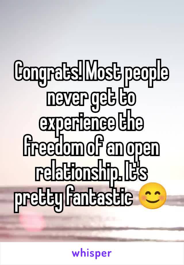 Congrats! Most people never get to experience the freedom of an open relationship. It's pretty fantastic 😊