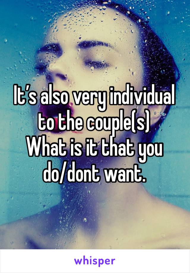 It’s also very individual to the couple(s)
What is it that you 
do/dont want. 