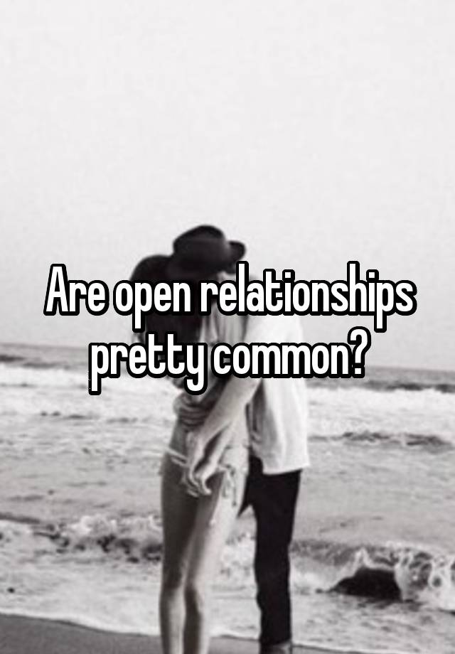 Are open relationships pretty common?