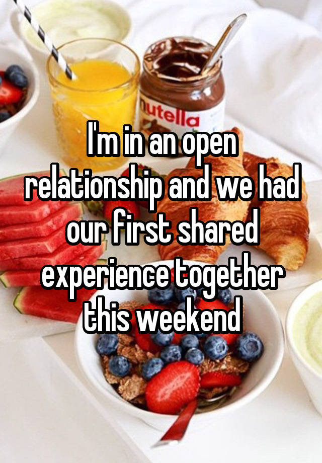 I'm in an open relationship and we had our first shared experience together this weekend