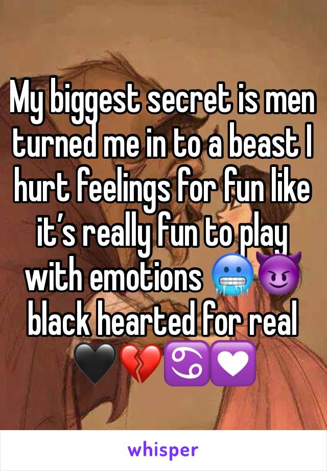 My biggest secret is men turned me in to a beast I hurt feelings for fun like it’s really fun to play with emotions 🥶😈black hearted for real 🖤💔♋️💟