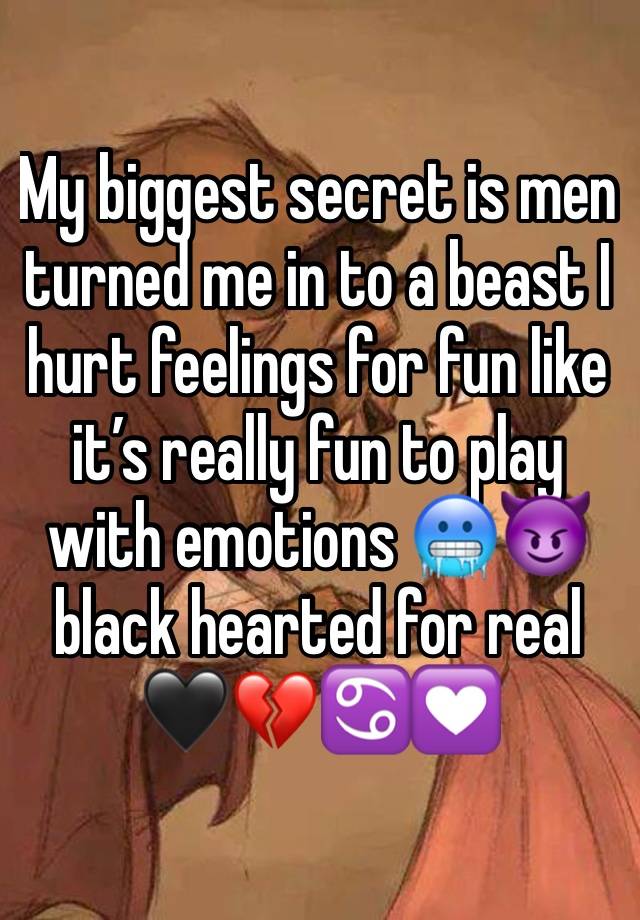 My biggest secret is men turned me in to a beast I hurt feelings for fun like it’s really fun to play with emotions 🥶😈black hearted for real 🖤💔♋️💟