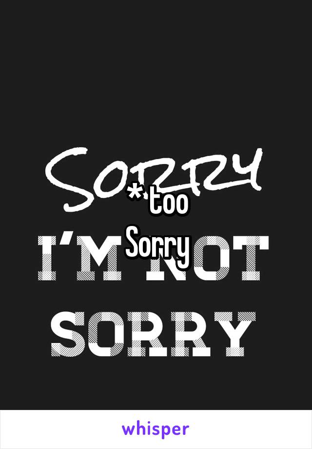 * too
Sorry