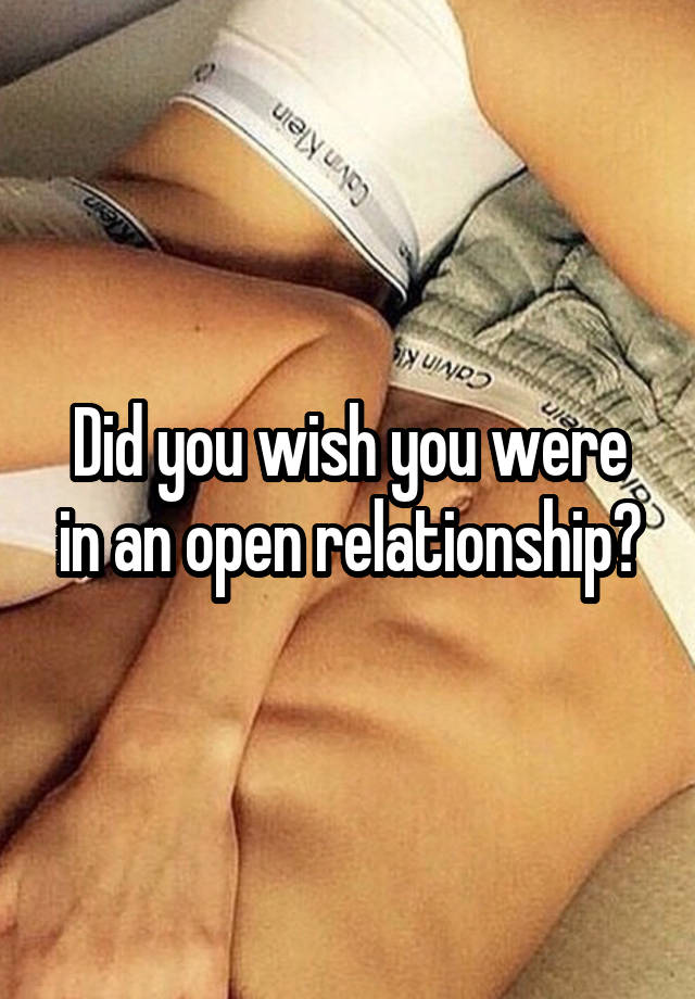 Did you wish you were in an open relationship?