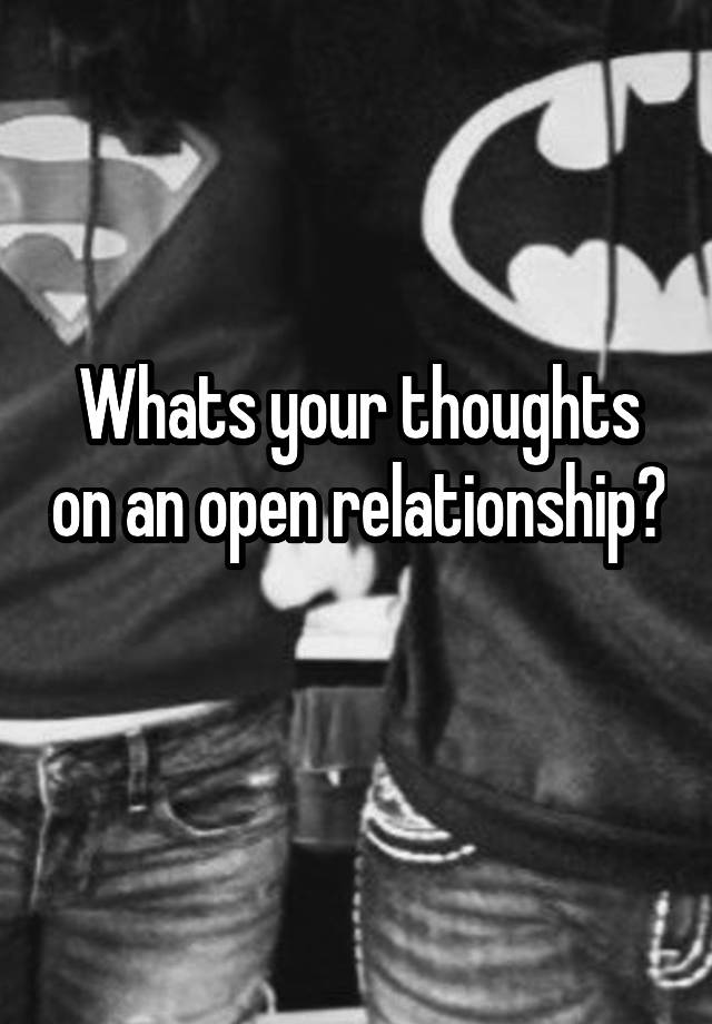 Whats your thoughts on an open relationship? 