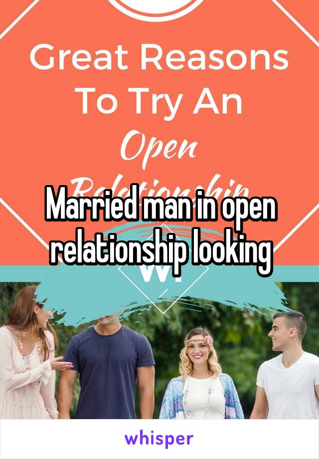 Married man in open relationship looking