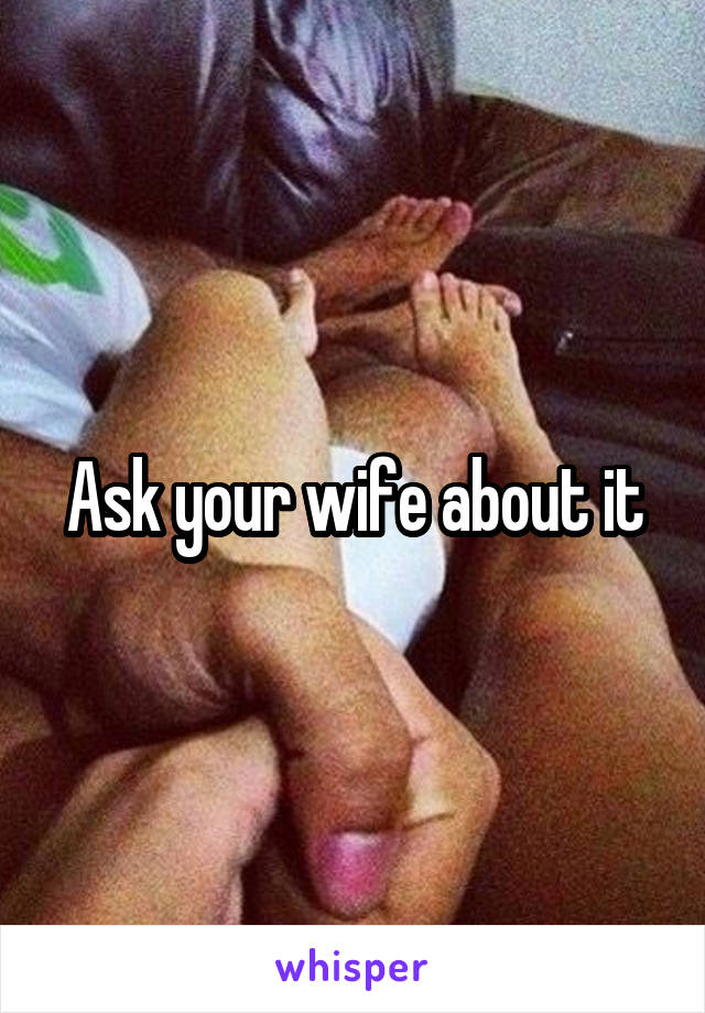 Ask your wife about it