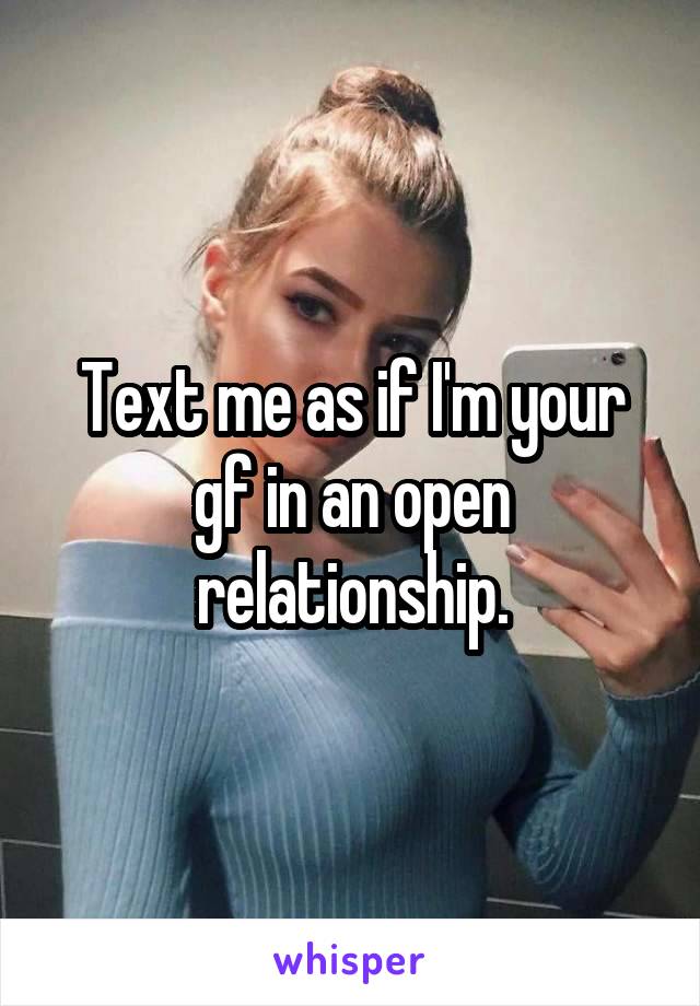 Text me as if I'm your gf in an open relationship.