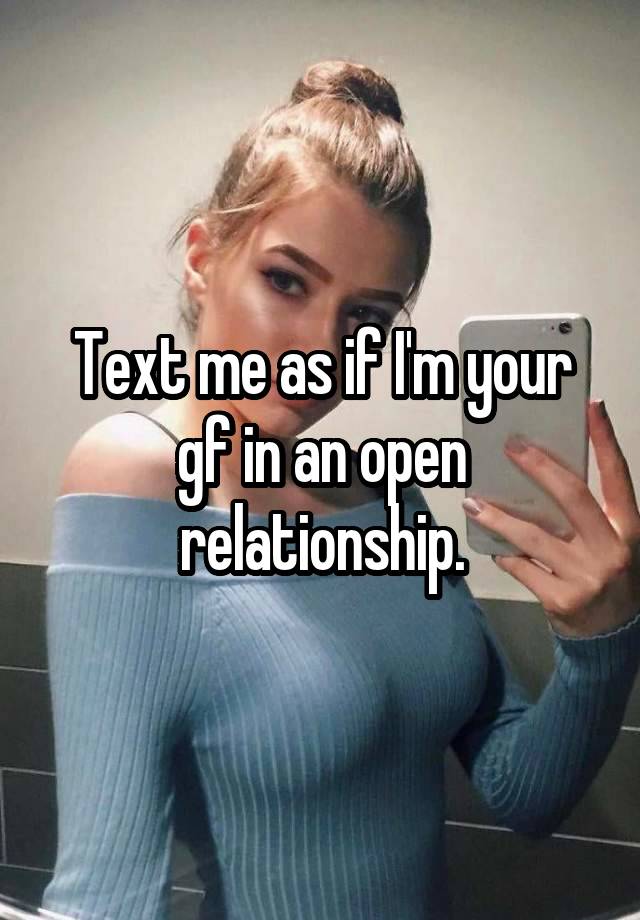 Text me as if I'm your gf in an open relationship.