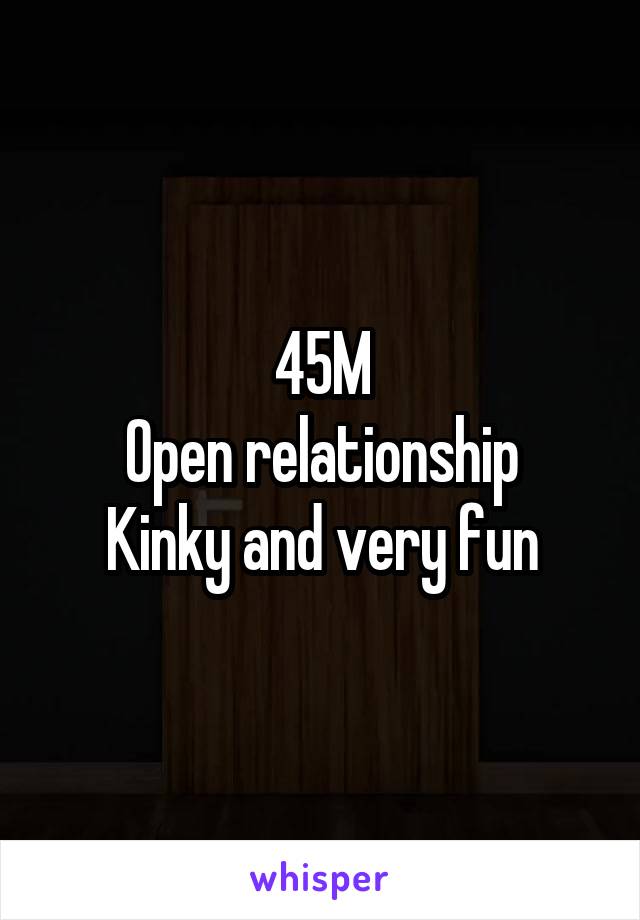 45M
Open relationship
Kinky and very fun