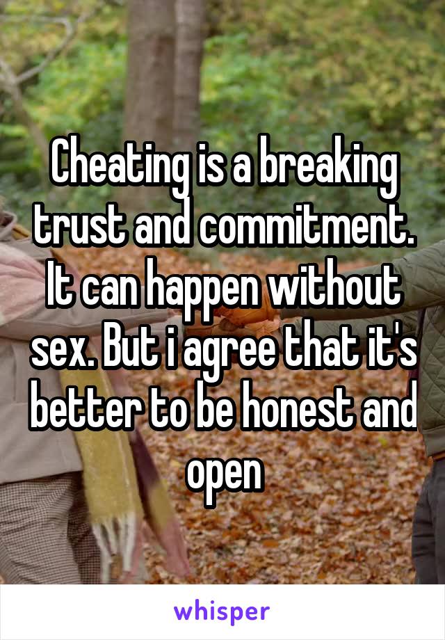 Cheating is a breaking trust and commitment. It can happen without sex. But i agree that it's better to be honest and open