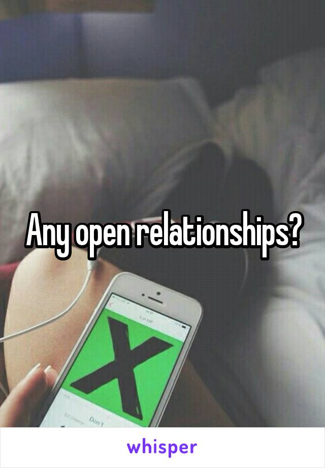 Any open relationships?