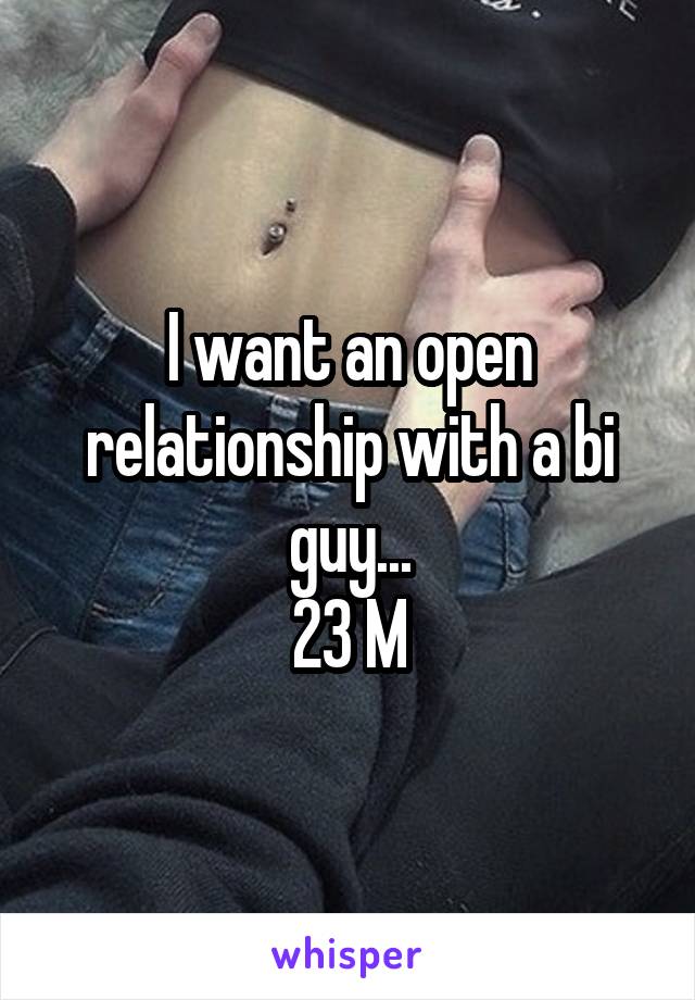 I want an open relationship with a bi guy...
23 M