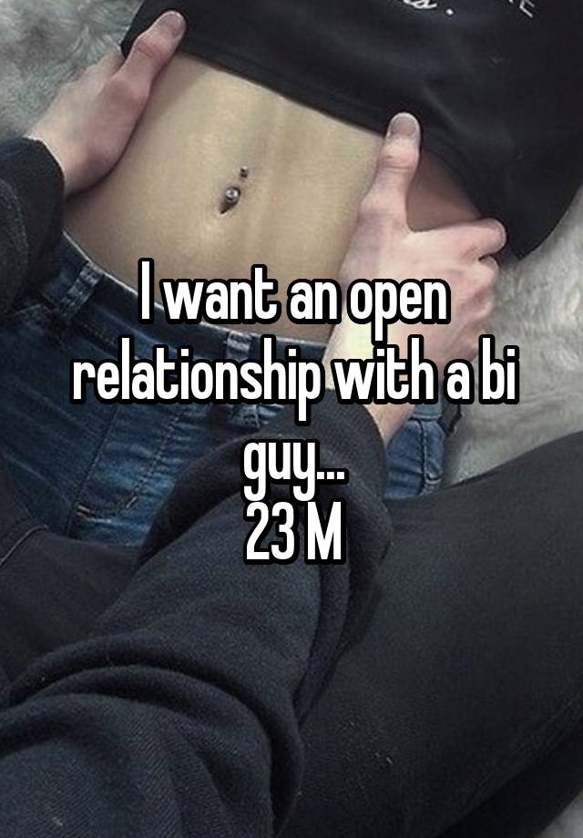 I want an open relationship with a bi guy...
23 M