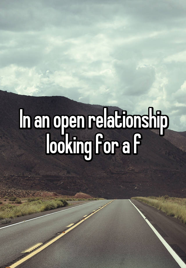 In an open relationship looking for a f