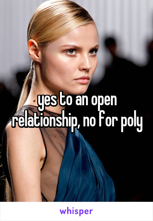 yes to an open relationship, no for poly