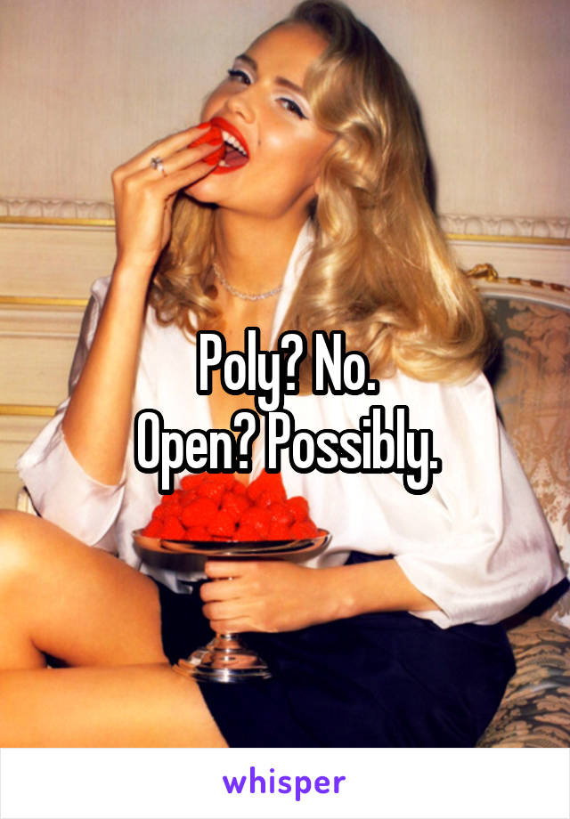 Poly? No.
Open? Possibly.