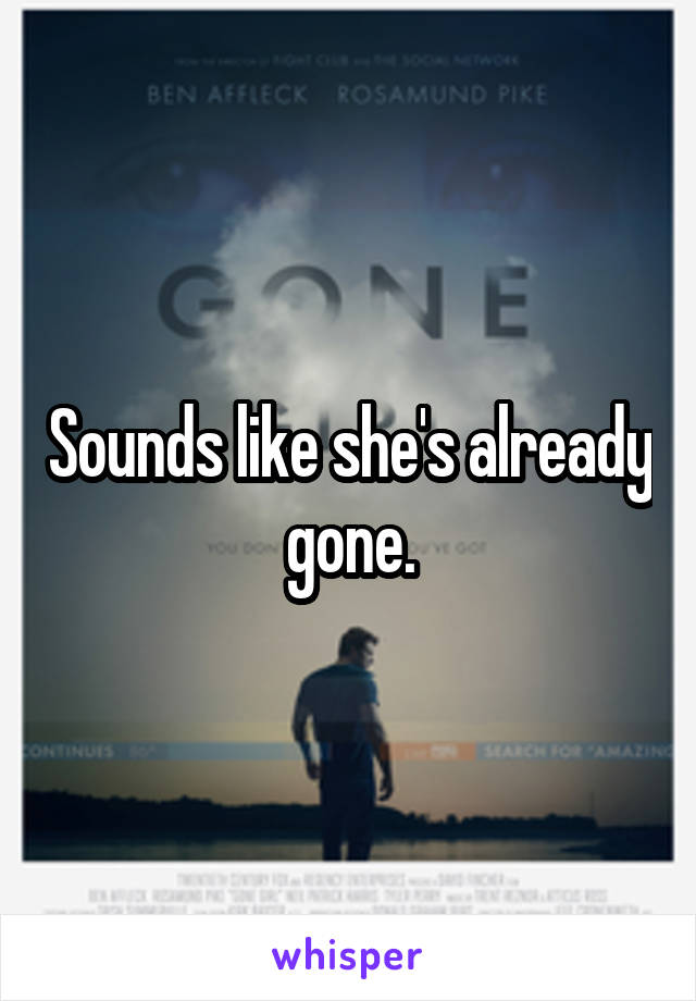 Sounds like she's already gone.