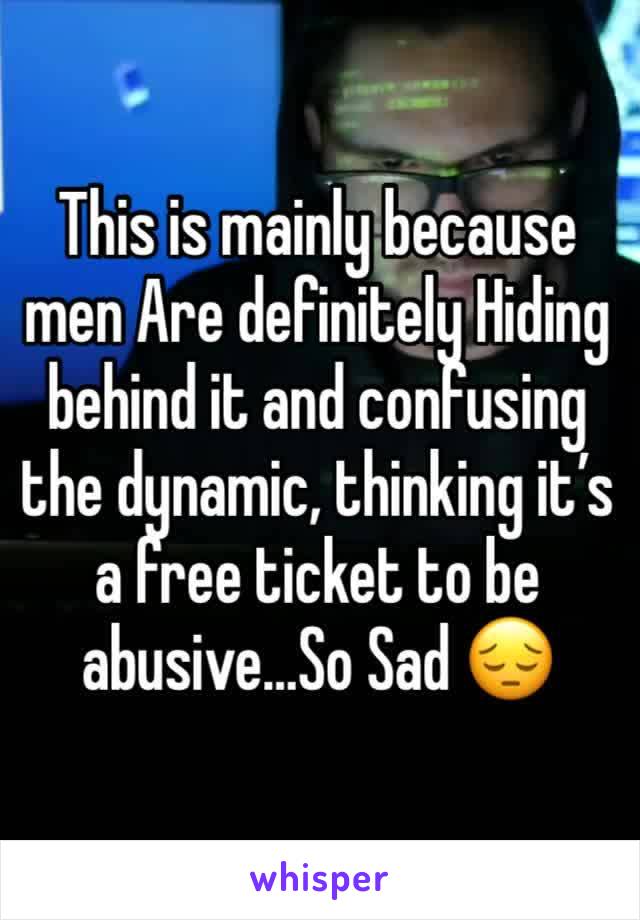 This is mainly because men Are definitely Hiding behind it and confusing the dynamic, thinking it’s a free ticket to be abusive…So Sad 😔 