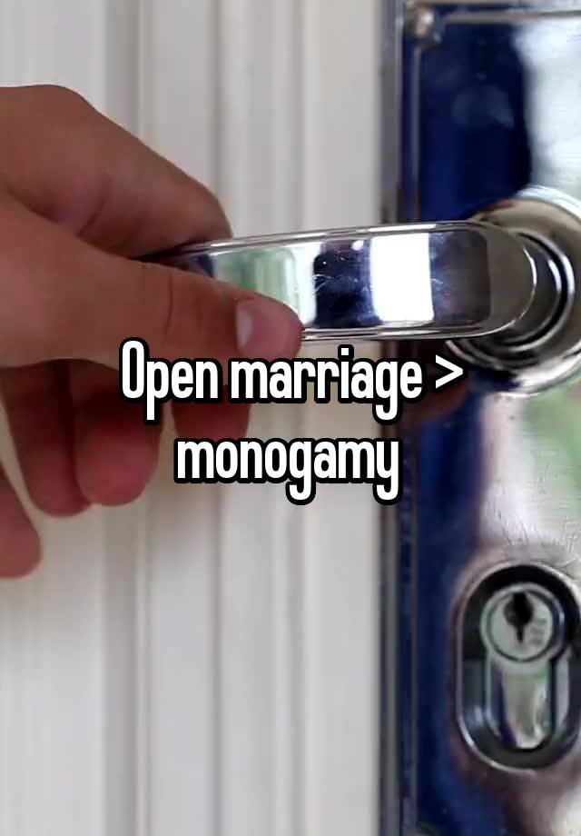 Open marriage > monogamy 